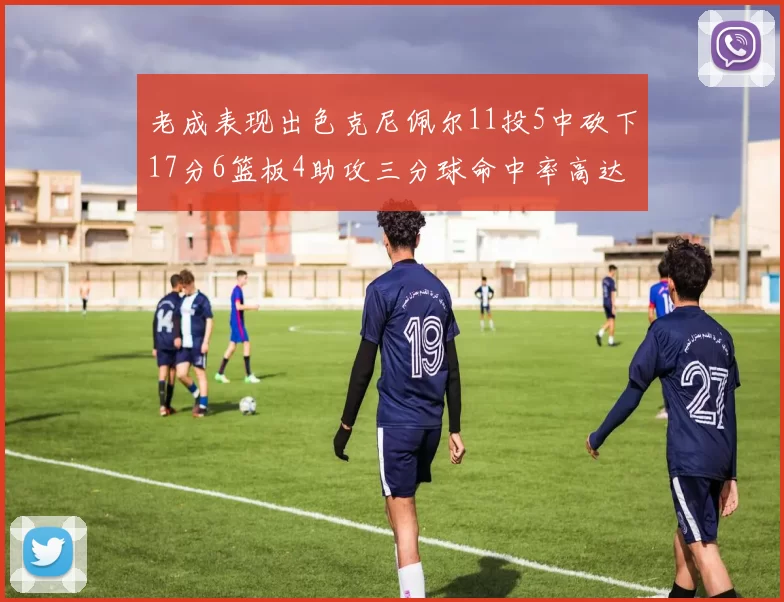 老成表现出色克尼佩尔11投5中砍下17分6篮板4助攻三分球命中率高达44